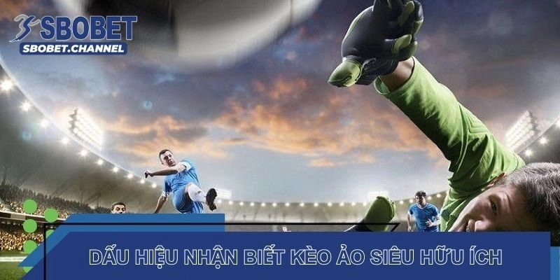 Dấu hiệu nhận biết kèo ảo siêu hữu ích